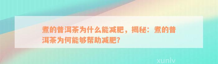 煮的普洱茶为什么能减肥，揭秘：煮的普洱茶为何能够帮助减肥？