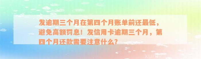 发逾期三个月在第四个月账单前还最低，避免高额罚息！发信用卡逾期三个月，第四个月还款需要注意什么？