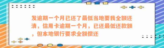 发逾期一个月已还了最低当地要我全额还清，信用卡逾期一个月，已还最低还款额，但本地银行要求全额偿还