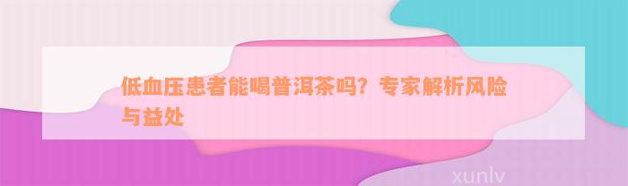 低血压患者能喝普洱茶吗？专家解析风险与益处