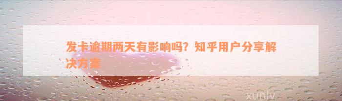 发卡逾期两天有影响吗？知乎用户分享解决方案