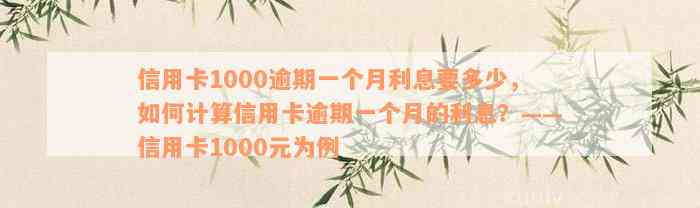 信用卡1000逾期一个月利息要多少，如何计算信用卡逾期一个月的利息？——信用卡1000元为例