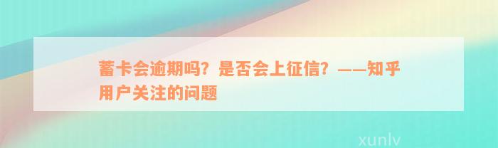 蓄卡会逾期吗？是否会上征信？——知乎用户关注的问题