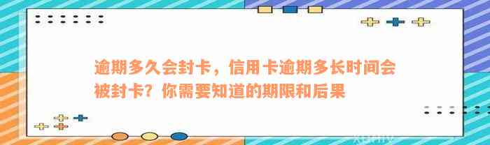 逾期多久会封卡，信用卡逾期多长时间会被封卡？你需要知道的期限和后果