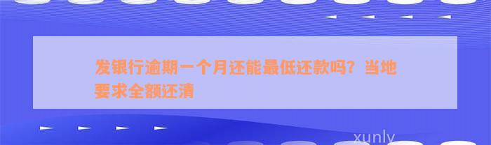 发银行逾期一个月还能最低还款吗？当地要求全额还清