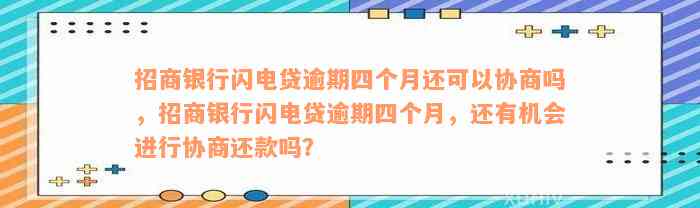 招商银行闪电贷逾期四个月还可以协商吗，招商银行闪电贷逾期四个月，还有机会进行协商还款吗？