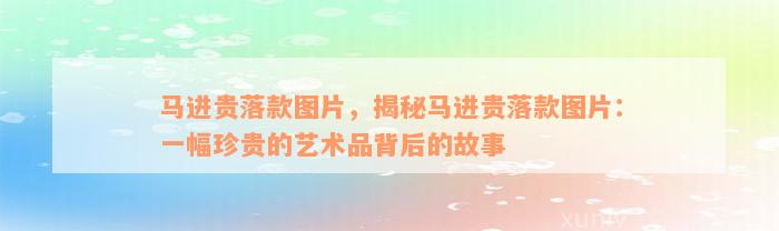 马进贵落款图片，揭秘马进贵落款图片：一幅珍贵的艺术品背后的故事