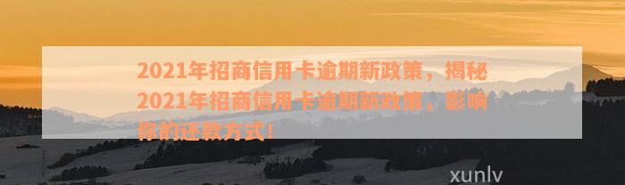 2021年招商信用卡逾期新政策，揭秘2021年招商信用卡逾期新政策，影响你的还款方式！