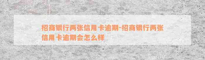 招商银行两张信用卡逾期-招商银行两张信用卡逾期会怎么样