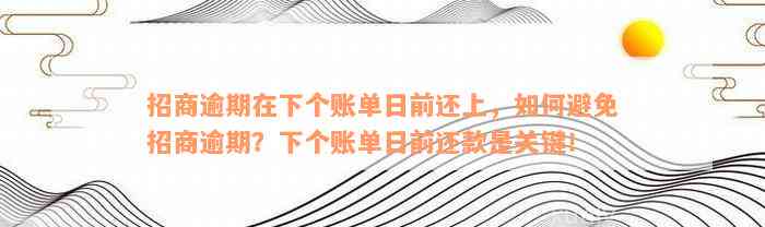 招商逾期在下个账单日前还上，如何避免招商逾期？下个账单日前还款是关键！