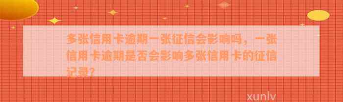 多张信用卡逾期一张征信会影响吗，一张信用卡逾期是否会影响多张信用卡的征信记录？