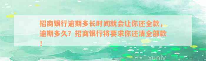 招商银行逾期多长时间就会让你还全款，逾期多久？招商银行将要求你还清全部款！