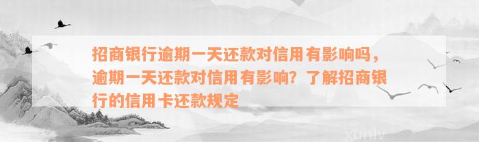 招商银行逾期一天还款对信用有影响吗，逾期一天还款对信用有影响？了解招商银行的信用卡还款规定