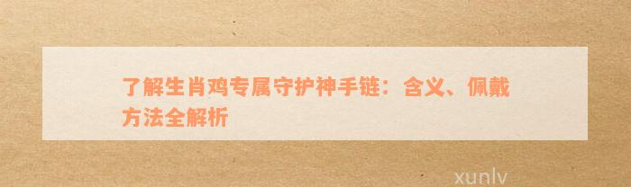 了解生肖鸡专属守护神手链：含义、佩戴方法全解析