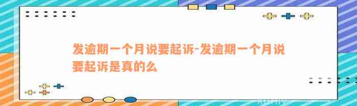 发逾期一个月说要起诉-发逾期一个月说要起诉是真的么