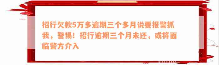 招行欠款5万多逾期三个多月说要报警抓我，警惕！招行逾期三个月未还，或将面临警方介入