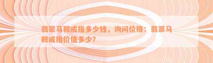 翡翠马鞍戒指多少钱，询问价格：翡翠马鞍戒指价值多少？