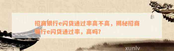 招商银行e闪贷通过率高不高，揭秘招商银行e闪贷通过率，高吗？