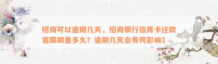 招商可以逾期几天，招商银行信用卡还款宽限期是多久？逾期几天会有何影响？