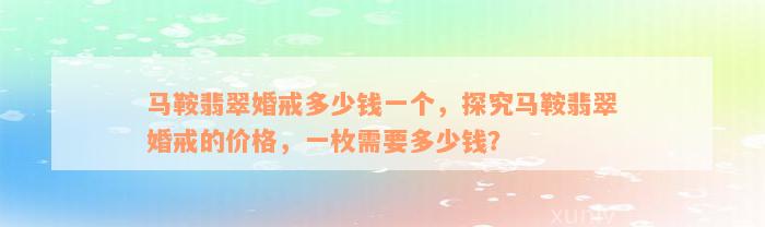 马鞍翡翠婚戒多少钱一个，探究马鞍翡翠婚戒的价格，一枚需要多少钱？