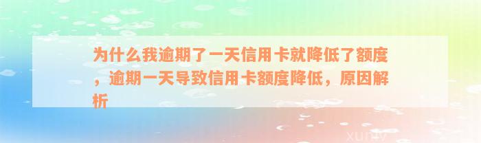 为什么我逾期了一天信用卡就降低了额度，逾期一天导致信用卡额度降低，原因解析