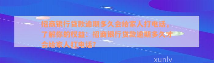 招商银行贷款逾期多久会给家人打电话，了解你的权益：招商银行贷款逾期多久才会给家人打电话？