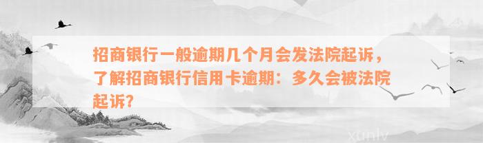 招商银行一般逾期几个月会发法院起诉，了解招商银行信用卡逾期：多久会被法院起诉？