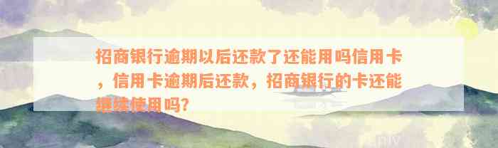 招商银行逾期以后还款了还能用吗信用卡，信用卡逾期后还款，招商银行的卡还能继续使用吗？