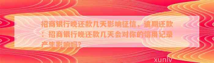 招商银行晚还款几天影响征信，逾期还款：招商银行晚还款几天会对你的信用记录产生影响吗？