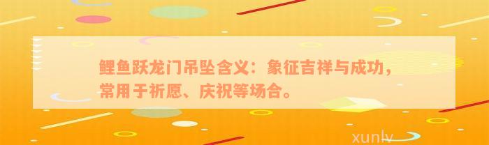 鲤鱼跃龙门吊坠含义：象征吉祥与成功，常用于祈愿、庆祝等场合。