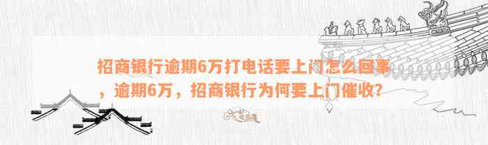 招商银行逾期6万打电话要上门怎么回事，逾期6万，招商银行为何要上门催收？