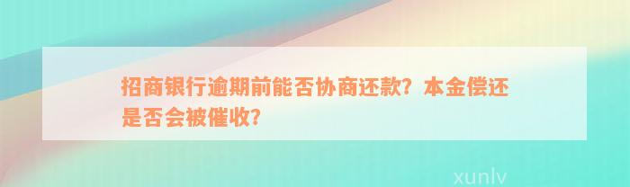 招商银行逾期前能否协商还款？本金偿还是否会被催收？