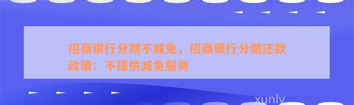 招商银行分期不减免，招商银行分期还款政策：不提供减免服务