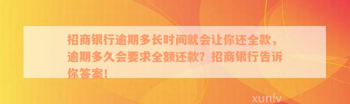 招商银行逾期多长时间就会让你还全款，逾期多久会要求全额还款？招商银行告诉你答案！