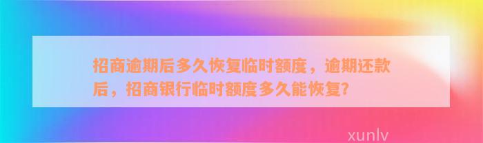 招商逾期后多久恢复临时额度，逾期还款后，招商银行临时额度多久能恢复？