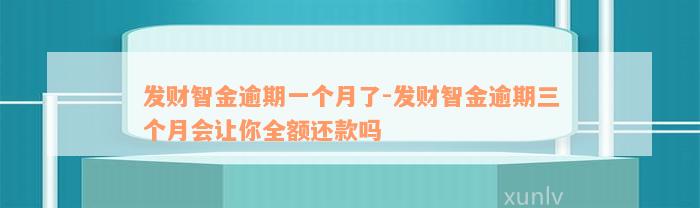 发财智金逾期一个月了-发财智金逾期三个月会让你全额还款吗