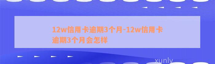 12w信用卡逾期3个月-12w信用卡逾期3个月会怎样