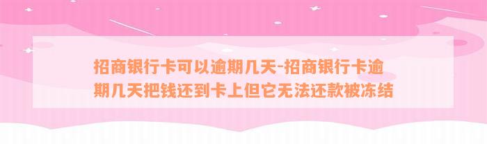 招商银行卡可以逾期几天-招商银行卡逾期几天把钱还到卡上但它无法还款被冻结