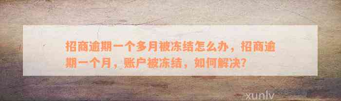 招商逾期一个多月被冻结怎么办，招商逾期一个月，账户被冻结，如何解决？