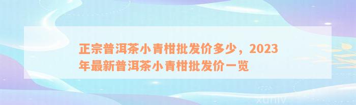 正宗普洱茶小青柑批发价多少，2023年最新普洱茶小青柑批发价一览