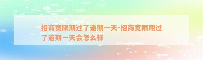 招商宽限期过了逾期一天-招商宽限期过了逾期一天会怎么样