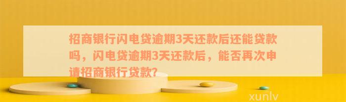 招商银行闪电贷逾期3天还款后还能贷款吗，闪电贷逾期3天还款后，能否再次申请招商银行贷款？