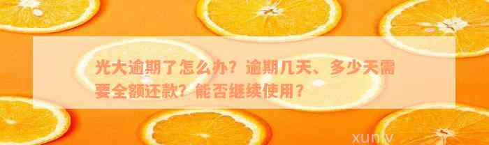 光大逾期了怎么办？逾期几天、多少天需要全额还款？能否继续使用？