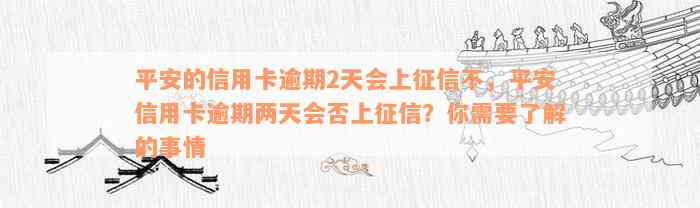 平安的信用卡逾期2天会上征信不，平安信用卡逾期两天会否上征信？你需要了解的事情