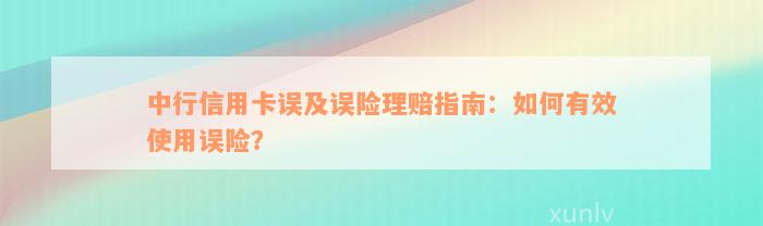 中行信用卡误及误险理赔指南：如何有效使用误险？