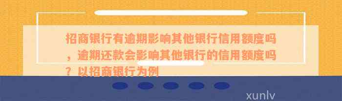 招商银行有逾期影响其他银行信用额度吗，逾期还款会影响其他银行的信用额度吗？以招商银行为例