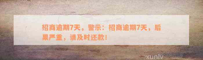 招商逾期7天，警示：招商逾期7天，后果严重，请及时还款！