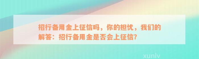 招行备用金上征信吗，你的担忧，我们的解答：招行备用金是否会上征信？