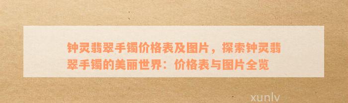 钟灵翡翠手镯价格表及图片，探索钟灵翡翠手镯的美丽世界：价格表与图片全览