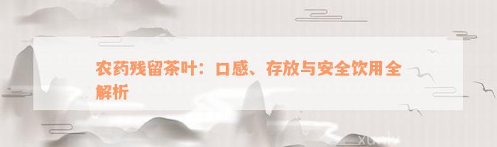 农药残留茶叶：口感、存放与安全饮用全解析